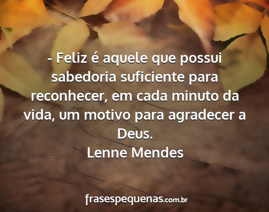 Lenne Mendes - - Feliz é aquele que possui sabedoria suficiente...