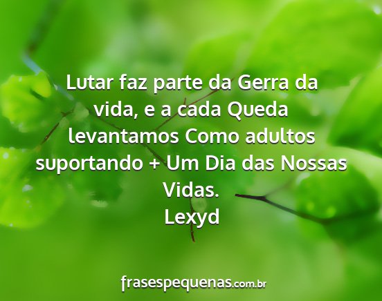 Lexyd - Lutar faz parte da Gerra da vida, e a cada Queda...