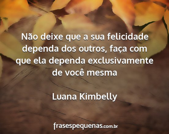 Luana Kimbelly - Não deixe que a sua felicidade dependa dos...