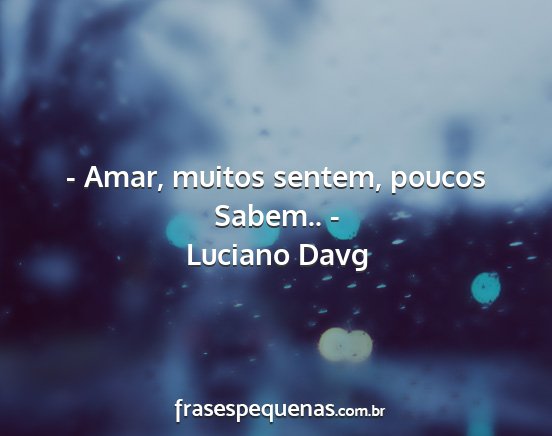 Luciano Davg - - Amar, muitos sentem, poucos Sabem.. -...