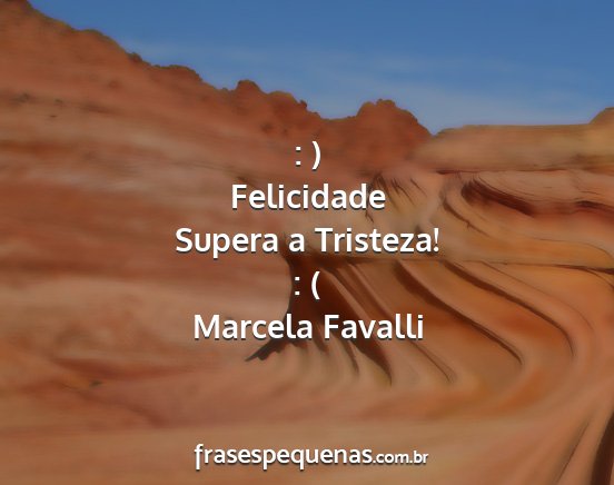 Marcela Favalli - : ) Felicidade Supera a Tristeza! : (...