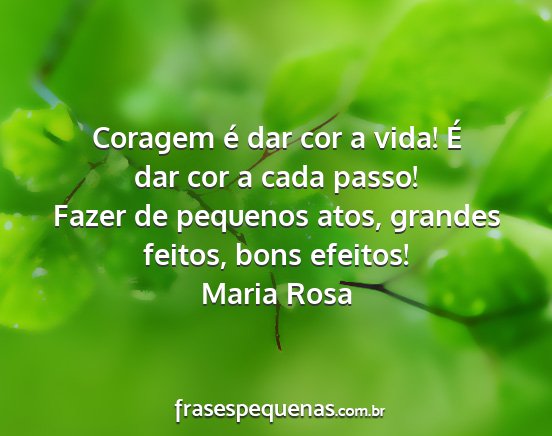 Maria Rosa - Coragem é dar cor a vida! É dar cor a cada...