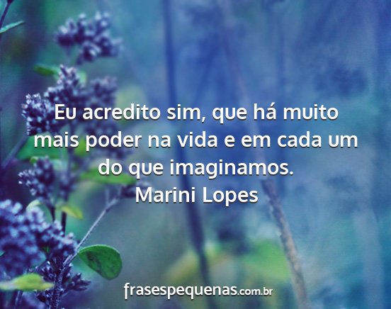 Marini Lopes - Eu acredito sim, que há muito mais poder na vida...