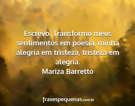 Mariza Barretto - Escrevo. Transformo meus sentimentos em poesia,...