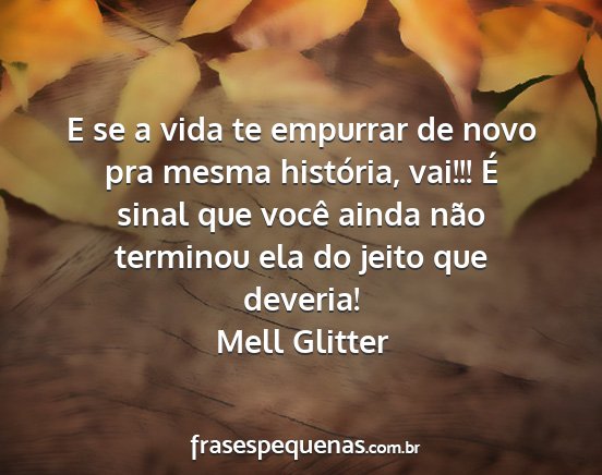 Mell Glitter - E se a vida te empurrar de novo pra mesma...