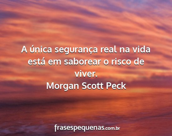 Morgan Scott Peck - A única segurança real na vida está em...