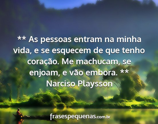 Narciso Playsson - ** As pessoas entram na minha vida, e se esquecem...