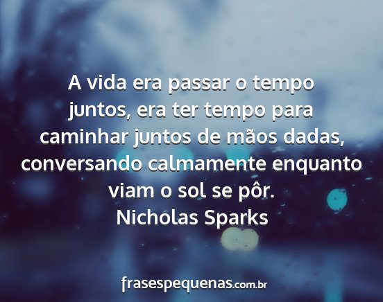 Nicholas Sparks - A vida era passar o tempo juntos, era ter tempo...
