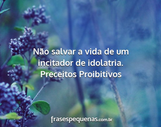 Preceitos Proibitivos - Não salvar a vida de um incitador de idolatria....