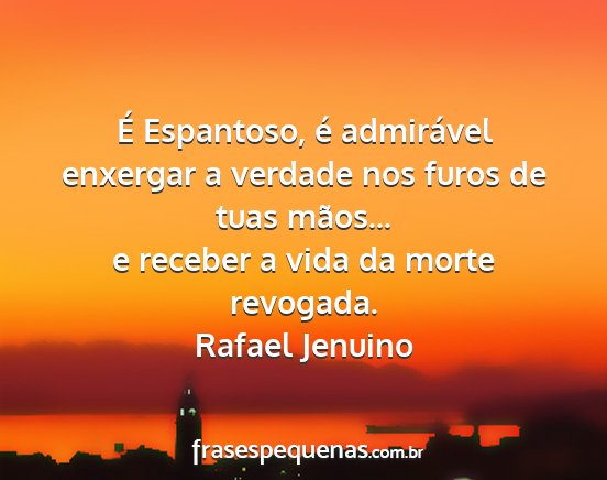 Rafael Jenuino - É Espantoso, é admirável enxergar a verdade...