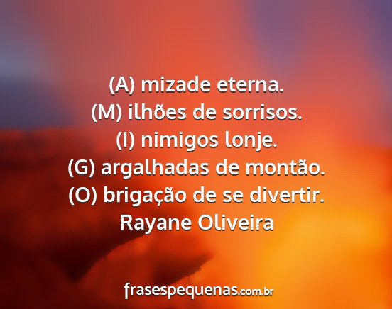 Rayane Oliveira - (A) mizade eterna. (M) ilhões de sorrisos. (I)...