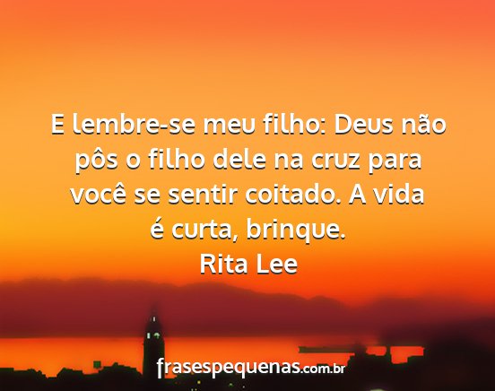 Rita Lee - E lembre-se meu filho: Deus não pôs o filho...