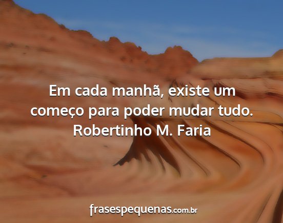 Robertinho M. Faria - Em cada manhã, existe um começo para poder...