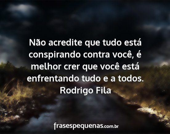 Rodrigo Fila - Não acredite que tudo está conspirando contra...