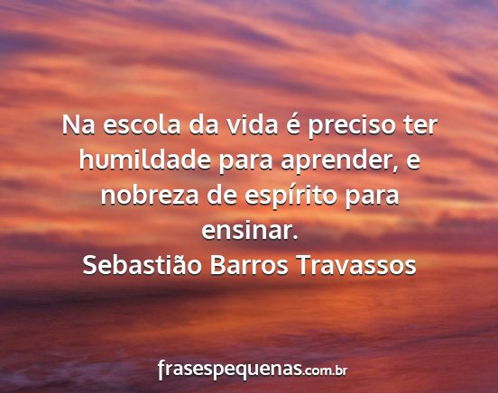 Sebastião Barros Travassos - Na escola da vida é preciso ter humildade para...