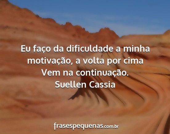 Suellen Cassia - Eu faço da dificuldade a minha motivação, a...