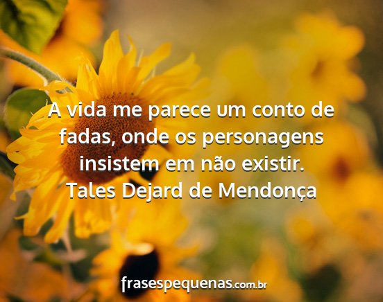 Tales Dejard de Mendonça - A vida me parece um conto de fadas, onde os...