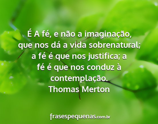 Thomas Merton - É A fé, e não a imaginação, que nos dá a...