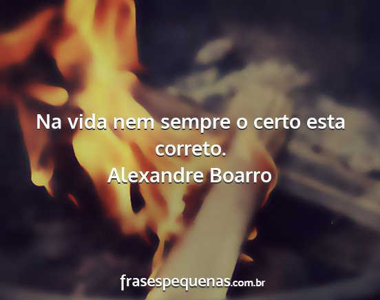 Alexandre Boarro - Na vida nem sempre o certo esta correto....