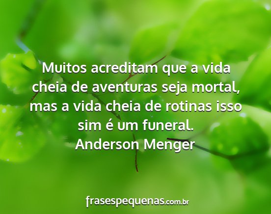 Anderson Menger - Muitos acreditam que a vida cheia de aventuras...