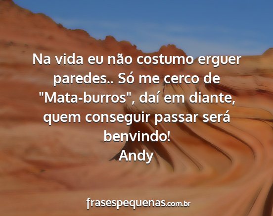 Andy - Na vida eu não costumo erguer paredes.. Só me...