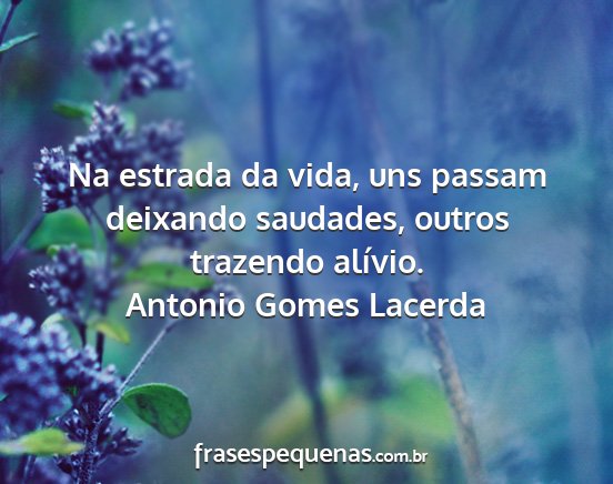 Antonio Gomes Lacerda - Na estrada da vida, uns passam deixando saudades,...