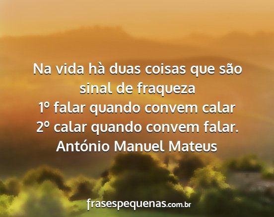 António Manuel Mateus - Na vida hà duas coisas que são sinal de...