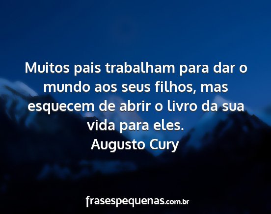 Augusto Cury - Muitos pais trabalham para dar o mundo aos seus...