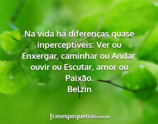 Belzin - Na vida há diferenças quase inperceptíveis:...