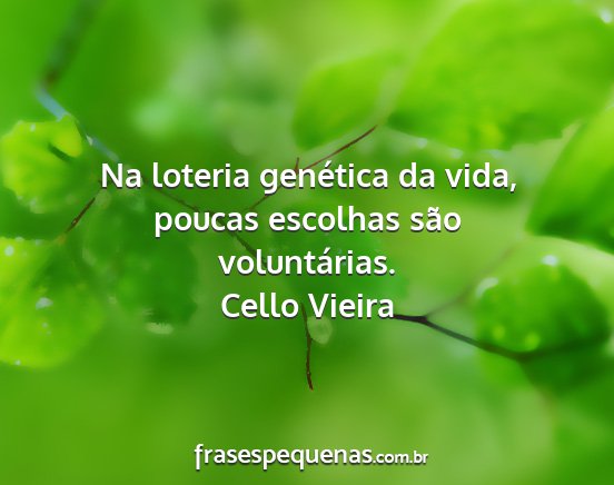 Cello Vieira - Na loteria genética da vida, poucas escolhas...