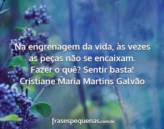 Cristiane Maria Martins Galvão - Na engrenagem da vida, às vezes as peças não...