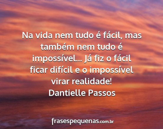 Dantielle Passos - Na vida nem tudo é fácil, mas também nem tudo...