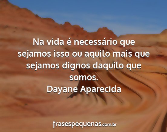 Dayane Aparecida - Na vida é necessário que sejamos isso ou aquilo...