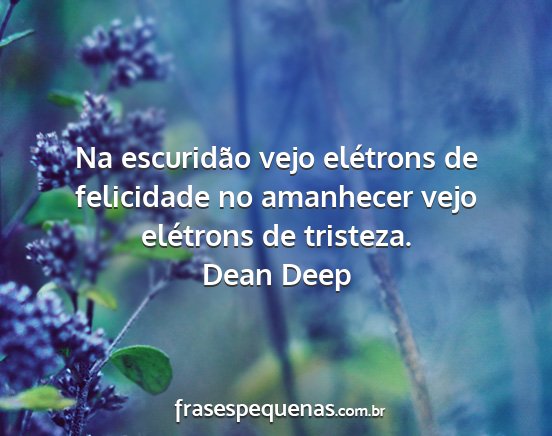 Dean Deep - Na escuridão vejo elétrons de felicidade no...