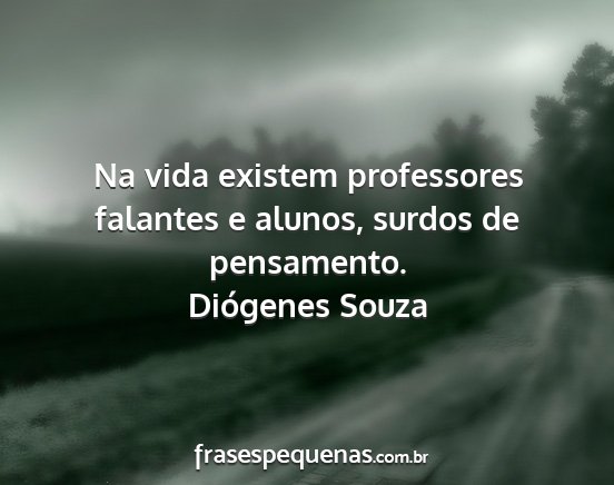 Diógenes Souza - Na vida existem professores falantes e alunos,...