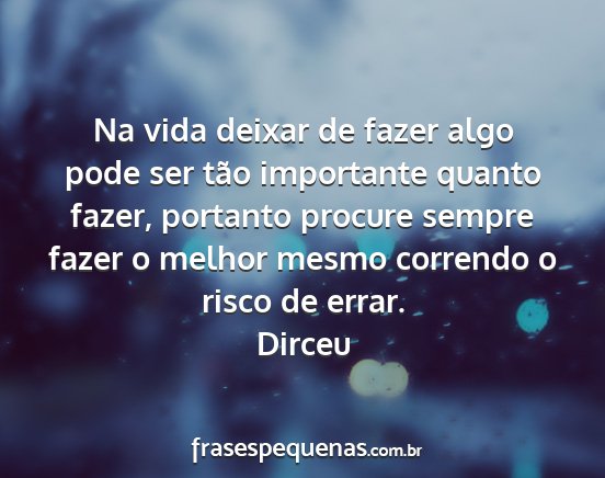 Dirceu - Na vida deixar de fazer algo pode ser tão...