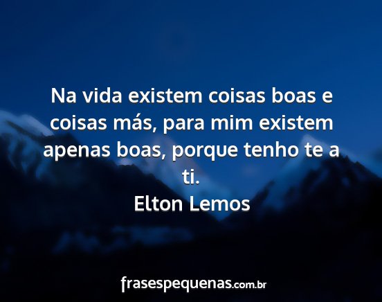 Elton Lemos - Na vida existem coisas boas e coisas más, para...