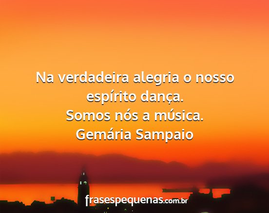 Gemária Sampaio - Na verdadeira alegria o nosso espírito dança....