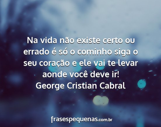 George Cristian Cabral - Na vida não existe certo ou errado é só o...
