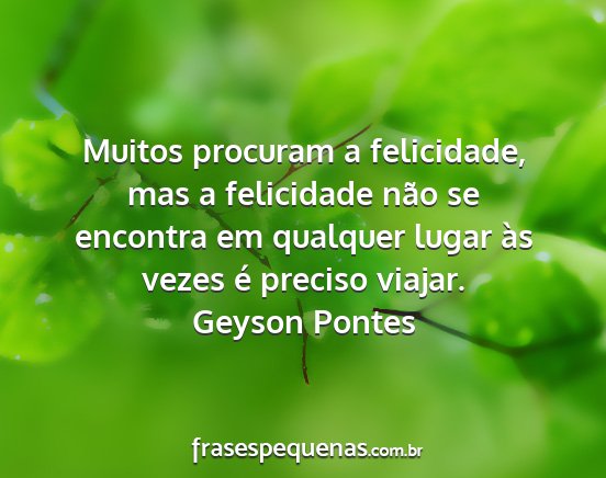 Geyson Pontes - Muitos procuram a felicidade, mas a felicidade...