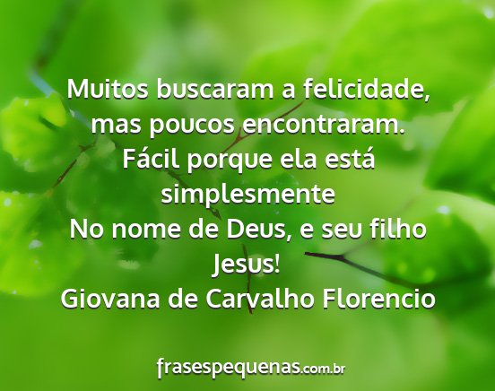 Giovana de Carvalho Florencio - Muitos buscaram a felicidade, mas poucos...