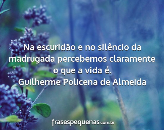 Guilherme Policena de Almeida - Na escuridão e no silêncio da madrugada...