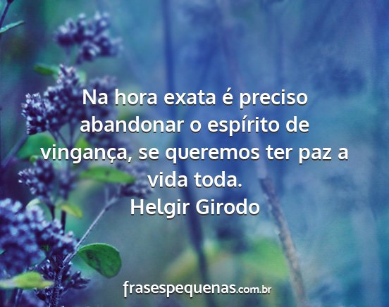 Helgir Girodo - Na hora exata é preciso abandonar o espírito de...