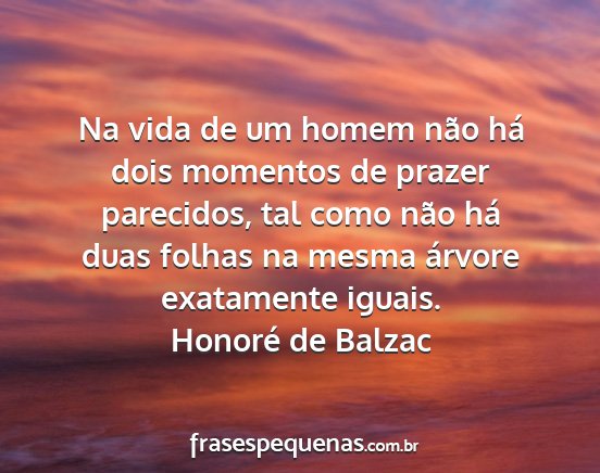 Honoré de Balzac - Na vida de um homem não há dois momentos de...
