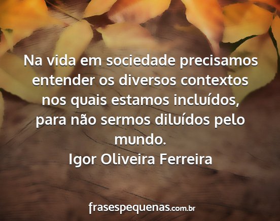 Igor Oliveira Ferreira - Na vida em sociedade precisamos entender os...