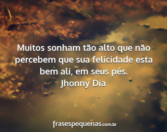 Jhonny Dia - Muitos sonham tão alto que não percebem que sua...