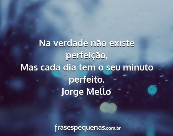 Jorge Mello - Na verdade não existe perfeição, Mas cada dia...