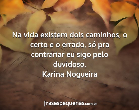 Karina Nogueira - Na vida existem dois caminhos, o certo e o...