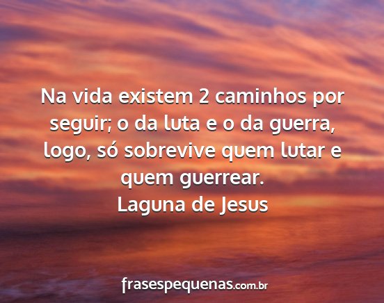 Laguna de Jesus - Na vida existem 2 caminhos por seguir; o da luta...