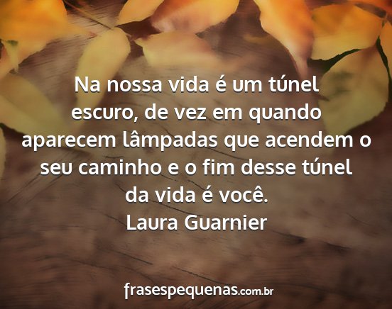 Laura Guarnier - Na nossa vida é um túnel escuro, de vez em...